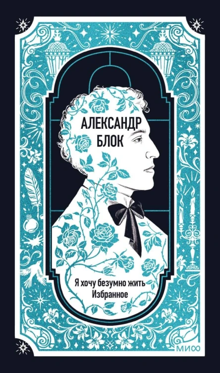 Александр Блок: Я хочу безумно жить. Избранное. Вечные истории