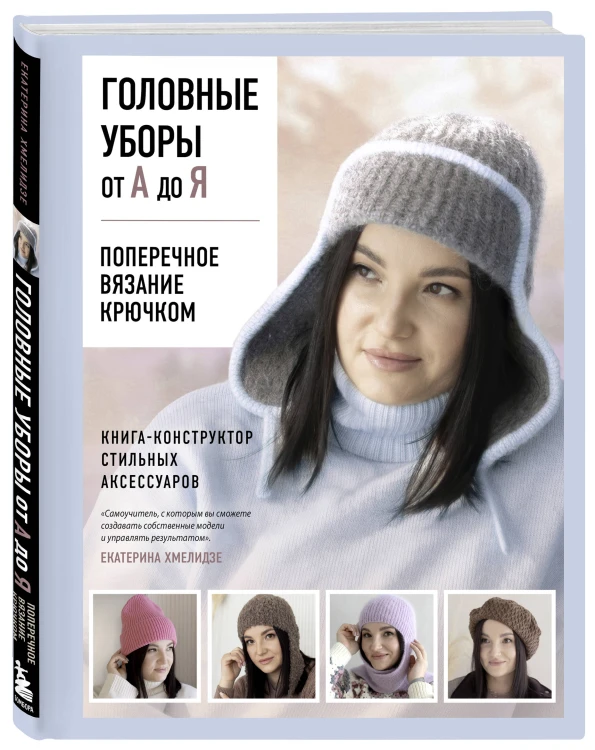 Головные уборы от А до Я. Поперечное вязание крючком. Книга-конструктор стильных аксессуаров