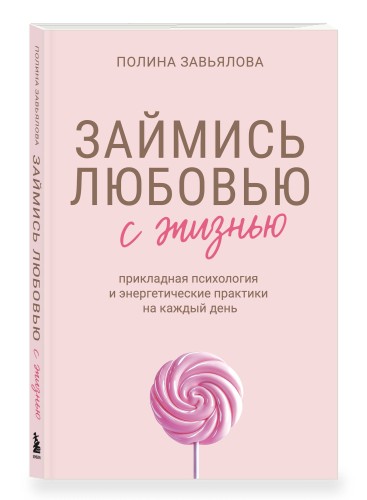 Займись любовью с жизнью. Прикладная психология и энергетические практики на каждый день