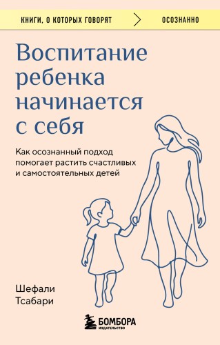 Воспитание ребенка начинается с себя. Как осознанный подход помогает растить счастливых и самостоятельных детей