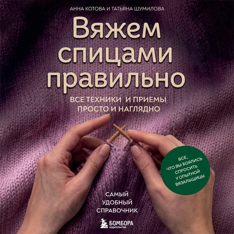 Вяжем спицами правильно. Все техники и приемы просто и наглядно. Самый удобный справочник