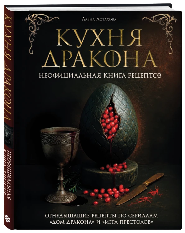 Кухня Дракона. Огнедышащие рецепты по сериалам "Дом Дракона" и "Игра престолов"