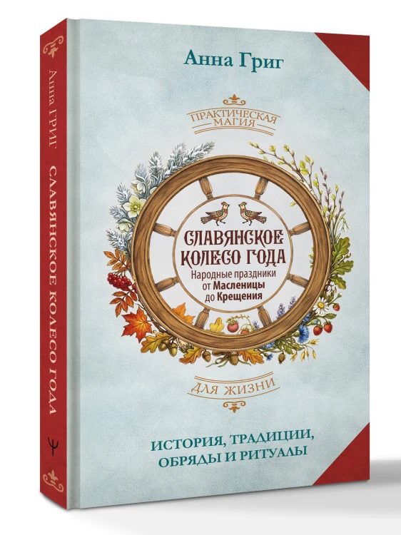 Славянское колесо года. Народные праздники от Масленицы до Крещения. История, традиции, обряды и ритуалы
