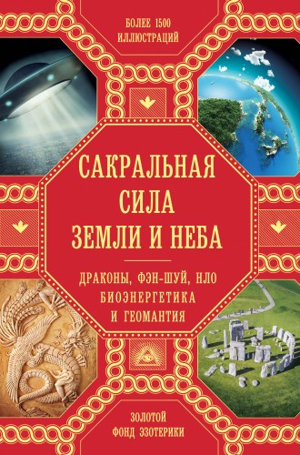 Сакральная сила Земли и Неба: Драконы, Фэн-Шуй, НЛО,Биоэнергетика и Геомантия