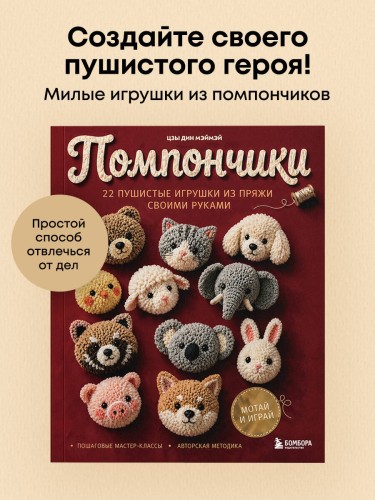 Помпончики. 22 пушистые игрушки своими руками. Пошаговые мастер-классы, авторская методика