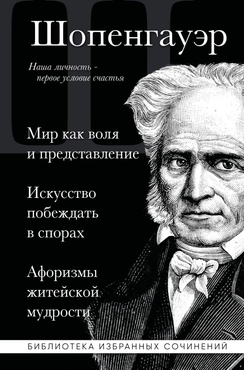 Артур Шопенгауэр. Мир как воля и представление. Искусство побеждать в спорах. Афоризмы житейской мудрости