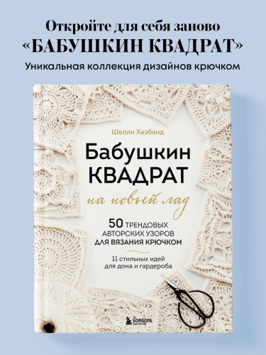Бабушкин квадрат на новый лад. 50 трендовых авторских узоров для вязания крючком. 11 стильных идей для дома и гардероба
