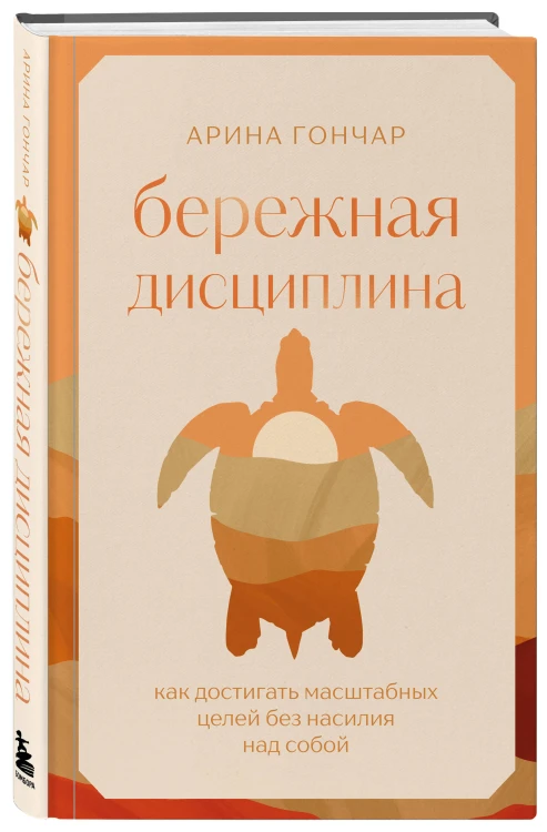 Бережная дисциплина. Как достигать масштабных целей без насилия над собой