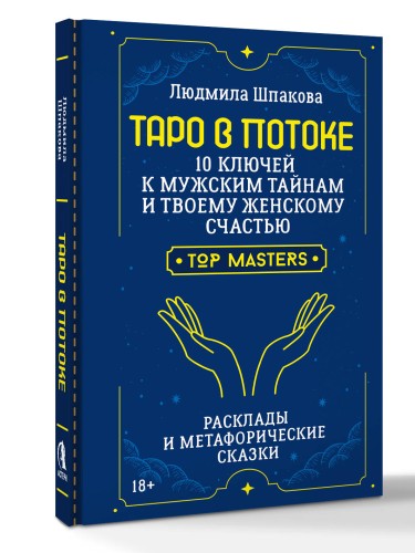 Таро в Потоке: 10 ключей к мужским тайнам и твоему женскому счастью. Расклады и метафорические сказки