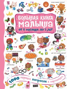 Большая книга малыша от 6 месяцев до 3 лет. 1000 первых вопросов в картинках