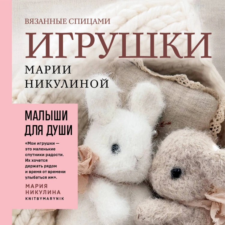 Малыши для души. Вязанные спицами игрушки Марии Никулиной