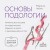 Основы подологии. Практическое пособие по медицинскому педикюру и работе с заболеваниями ногтей