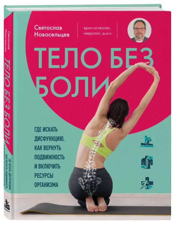 Тело без боли. Где искать дисфункцию, как вернуть подвижность и включить ресурсы организма