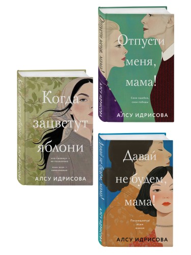 Комплект из 3-х книг Алсу Идрисовой: Давай не будем, мама! + Отпусти меня, мама! + Когда зацветут яблони
