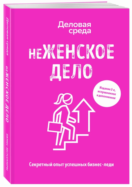 неЖЕНСКОЕ ДЕЛО. Секретный опыт успешных бизнес-леди. Издание 2-е, исправленное и дополненное