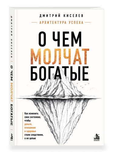 О чем молчат богатые. Как изменить свое состояние, чтобы деньги, отношения и здоровье стали следствием, а не целью