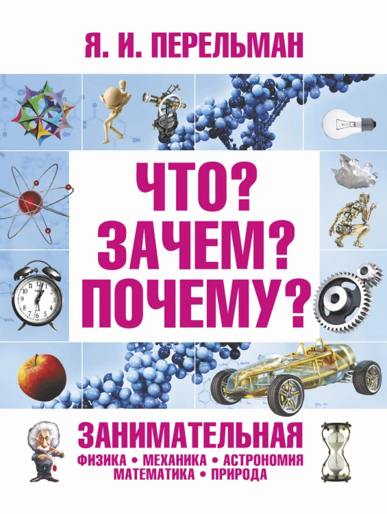 Что? Зачем? Почему? Занимательная физика, механика, астрономия, математика, прир