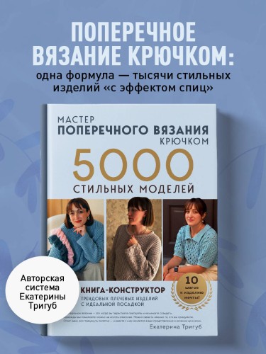 Мастер поперечного вязания крючком. 5000 стильных моделей. Книга-конструктор трендовых плечевых изделий с идеальной посадкой. 10 шагов к изделию мечты!