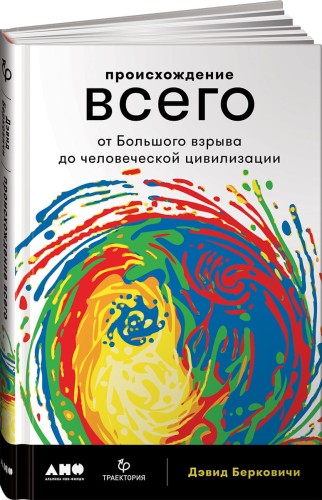 Происхождение всего: от Большого взрыва до человеческой цивилизации