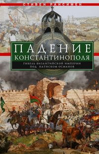 Падение Константинополя. Гибель Византийской империи под натиском османов