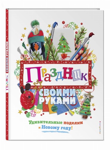 Праздник своими руками. Удивительные поделки к Новому году
