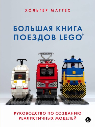 Большая книга поездов LEGO. Руководство по созданию реалистичных моделей