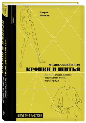 Французский метод кройки и шитья. Построение базовой выкройки, моделирование и сборка модной одежды