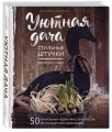 Уютная дача. Стильные штучки для дома и сада