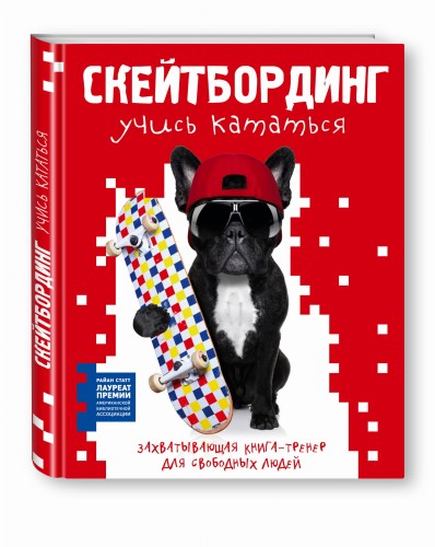Скейтбординг: учись кататься. Захватывающая книга-тренер для свободных людей