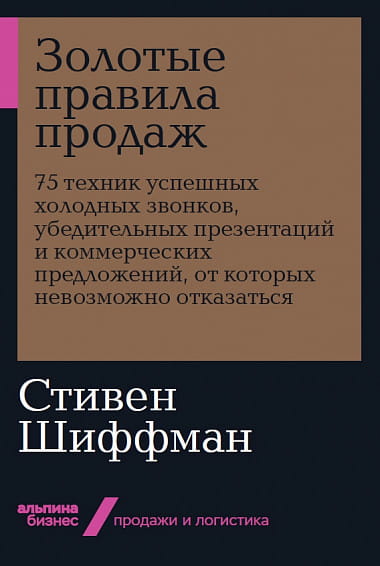 Золотые правила продаж: 75 техник успешных холодных звонков, убедительных презентаций и коммерческих предложений, от которых невозможно отказаться