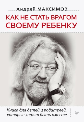 Как не стать врагом своему ребенку Книга для детей и родителей, которые хотят быть вместе