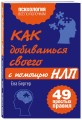 Как добиваться своего с помощью НЛП. 49 простых правил