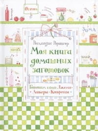 Моя книга домашних заготовок. Готовим сами: джемы, ликеры, конфеты