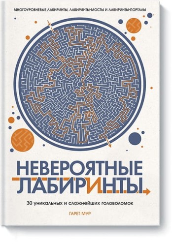 НЕВЕРОЯТНЫЕ ЛАБИРИНТЫ. 30 уникальных и сложнейших головоломок