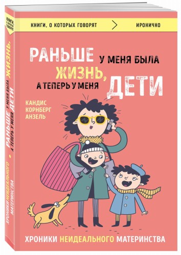 Раньше у меня была жизнь, а теперь у меня дети. Хроники неидеального материнства.