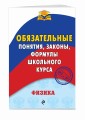 Физика. Обязательные понятия, законы, формулы школьного курса