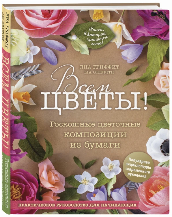 Всем цветы! Роскошные цветочные композиции из бумаги. Практическое руководство для начинающих