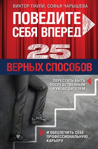 Поведите себя вперед. 25 верных способов перестать быть посредственным руководителем и обеспечить себе профессиональную карьеру