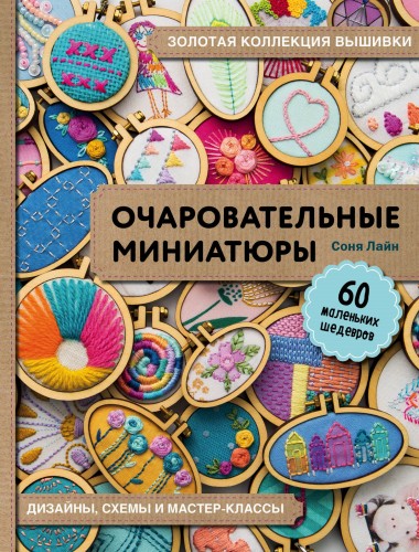 Золотая коллекция вышивки. Очаровательные миниатюры. 60 маленьких шедевров от Сони Лайн