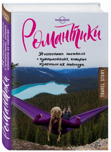 Романтики. 34 известных писателя о путешествиях, которые изменили их навсегда