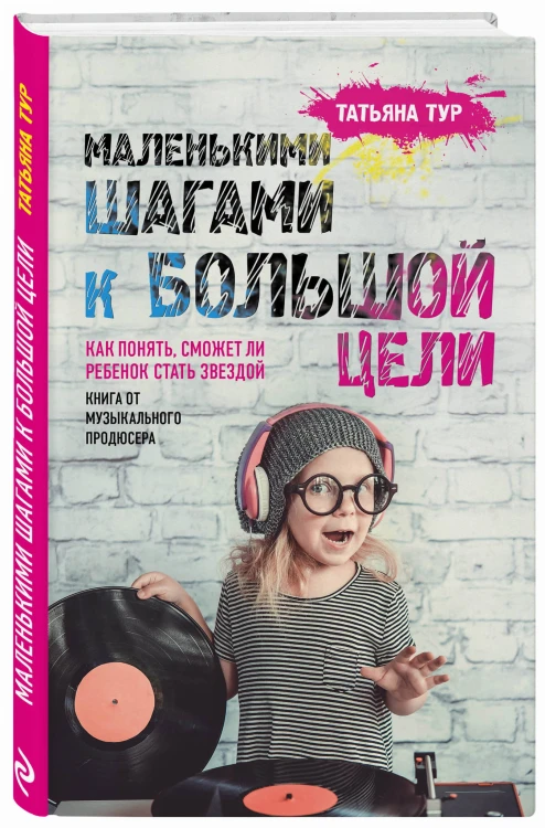 Маленькими шагами к большой цели. Как понять, сможет ли ребенок стать звездой. Книга от музыкального продюсера