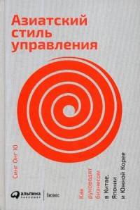 Азиатский стиль управления: Как руководят бизнесом в Китае, Японии и Южной Корее