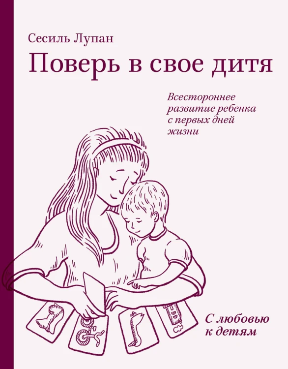 Поверь в свое дитя. Всестороннее развитие ребенка с первых дней жизни