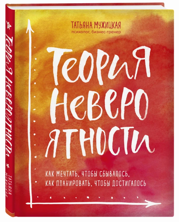 Теория невероятности. Как мечтать, чтобы сбывалось, как планировать, чтобы достигалось
