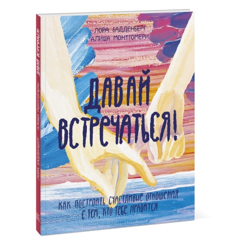 Давай встречаться! Как построить счастливые отношения с тем, кто тебе нравится