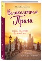 Великолепная Прага. Город золотого волшебства