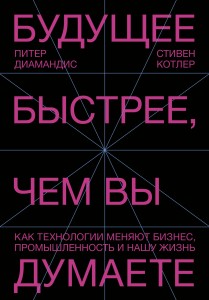 Будущее быстрее, чем вы думаете. Как технологии меняют бизнес, промышленность и нашу жизнь