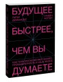 Будущее быстрее, чем вы думаете. Как технологии меняют бизнес, промышленность и нашу жизнь