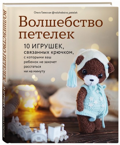 Волшебство петелек. 10 игрушек, связанных крючком, с которыми ваш ребенок не захочет расстаться ни на минуту