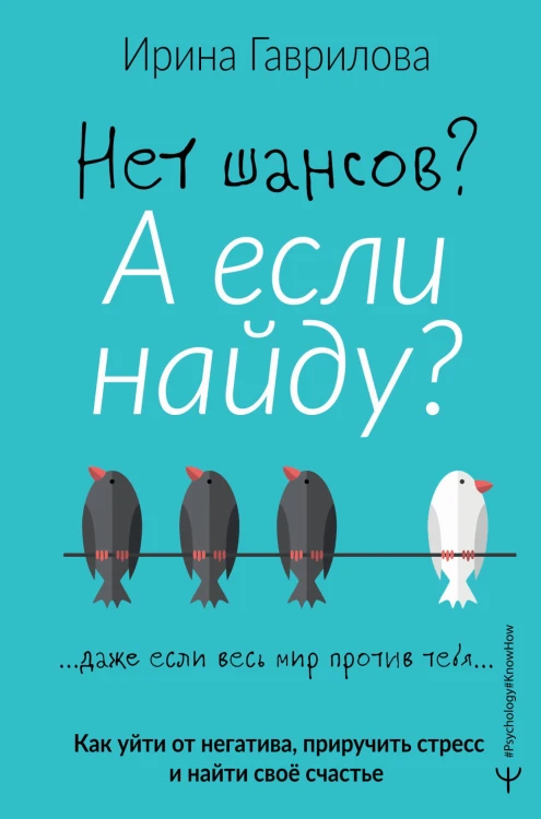 Нет шансов? А если найду? Как уйти от негатива, приручить стресс и найти своё счастье